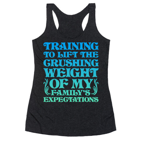 Training To Lift The Crushing Weight of my Family's Expectations Racerback Tank Top