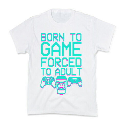 Born To Game, Forced to Adult Kids T-Shirt