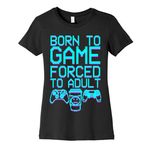 Born To Game, Forced to Adult Womens T-Shirt