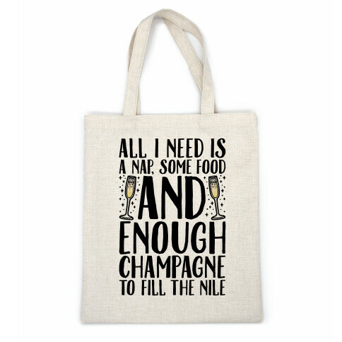 All I Need Is A Nap Some Food and Enough Champagne To Fill The Nile Casual Tote