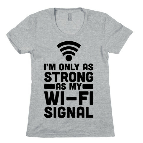 I'm Only as Strong as My Wi-Fi Signal Womens T-Shirt
