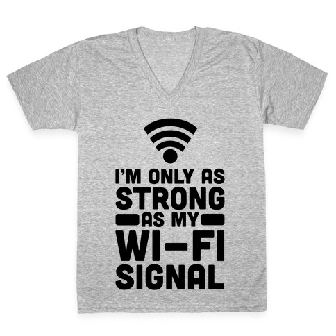 I'm Only as Strong as My Wi-Fi Signal V-Neck Tee Shirt