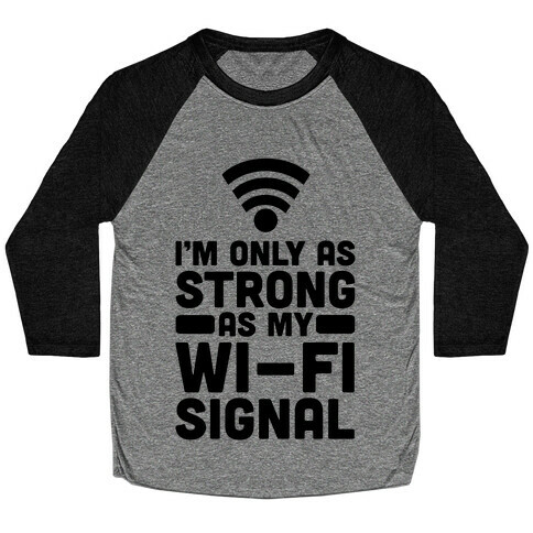 I'm Only as Strong as My Wi-Fi Signal Baseball Tee