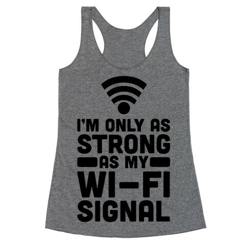 I'm Only as Strong as My Wi-Fi Signal Racerback Tank Top