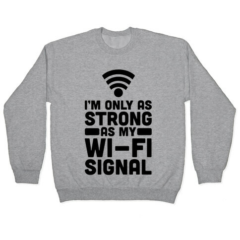 I'm Only as Strong as My Wi-Fi Signal Pullover