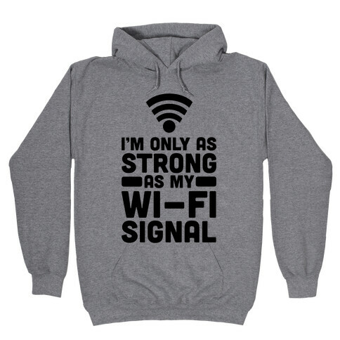 I'm Only as Strong as My Wi-Fi Signal Hooded Sweatshirt