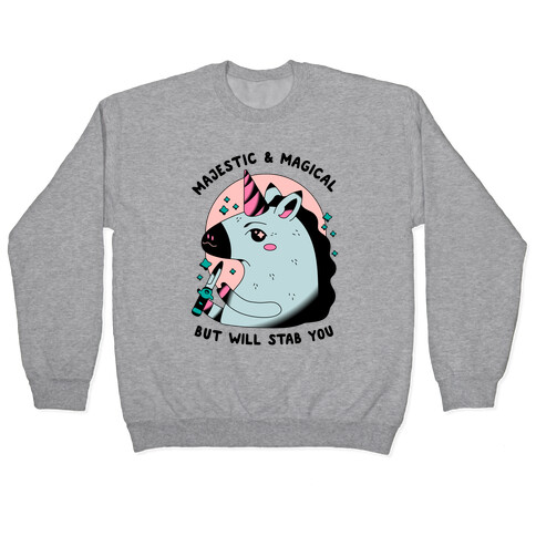 Majestic & Magical, But Will Stab You Unicorn Pullover