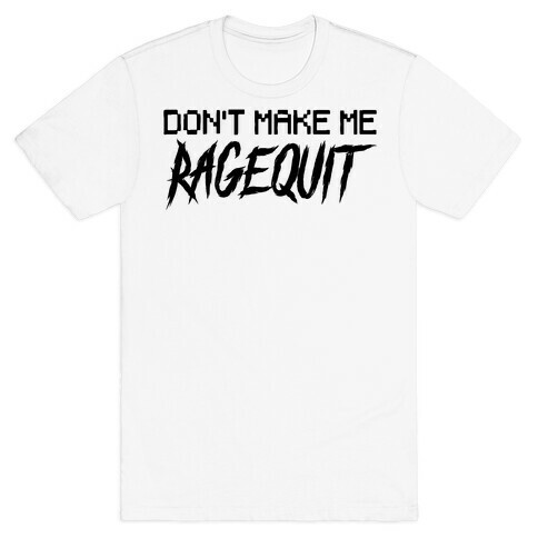 Don't Make Me Ragequit T-Shirt