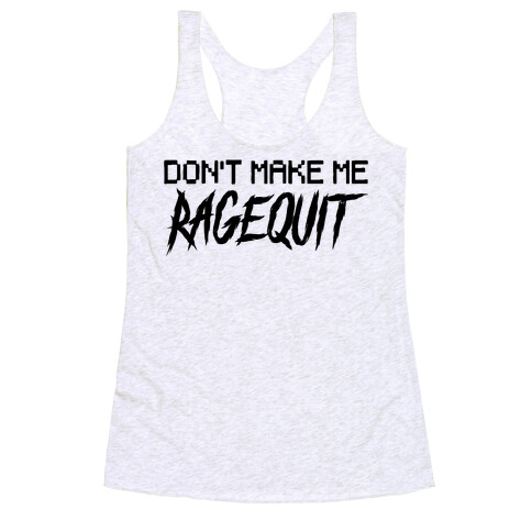 Don't Make Me Ragequit Racerback Tank Top