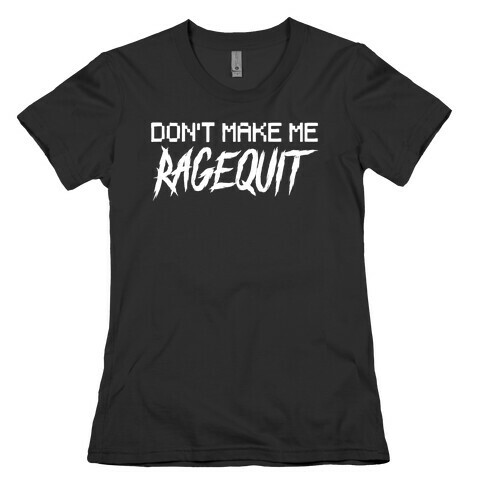 Don't Make Me Ragequit Womens T-Shirt