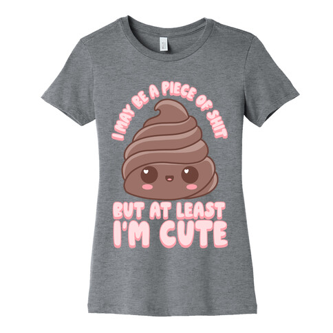 I May Be A Piece of Shit Womens T-Shirt