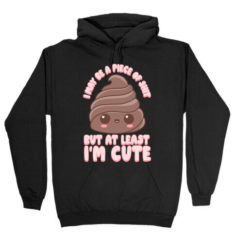 I May Be A Piece of Shit Hooded Sweatshirt