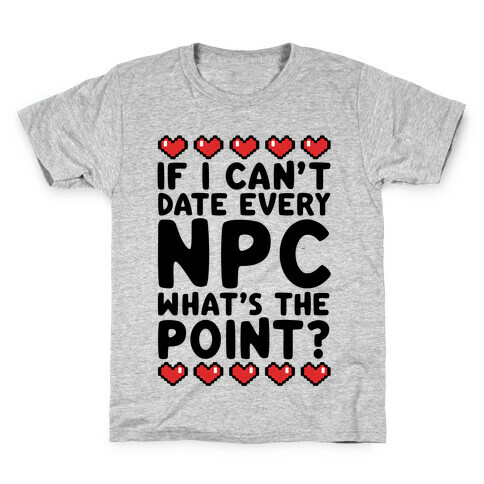 If I Can't Date Every NPC What's The Point Kids T-Shirt