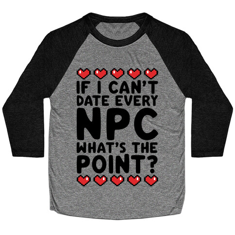 If I Can't Date Every NPC What's The Point Baseball Tee