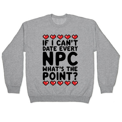 If I Can't Date Every NPC What's The Point Pullover