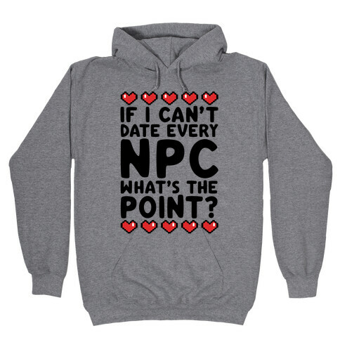 If I Can't Date Every NPC What's The Point Hooded Sweatshirt