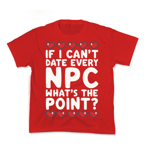 If I Can't Date Every NPC What's The Point Kids T-Shirt