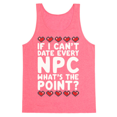 If I Can't Date Every NPC What's The Point Tank Top