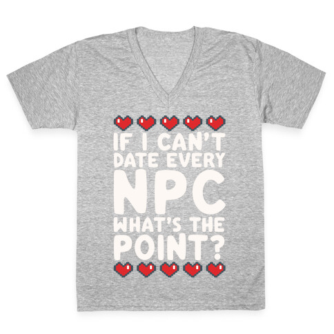 If I Can't Date Every NPC What's The Point V-Neck Tee Shirt