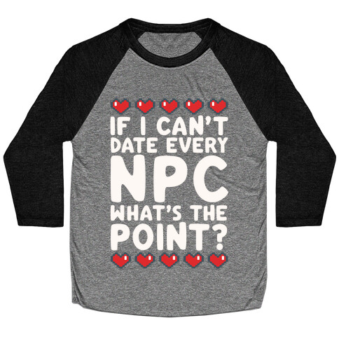 If I Can't Date Every NPC What's The Point Baseball Tee