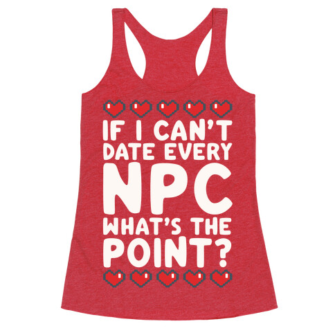 If I Can't Date Every NPC What's The Point Racerback Tank Top