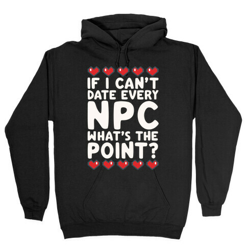 If I Can't Date Every NPC What's The Point Hooded Sweatshirt