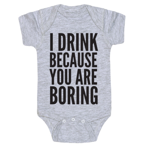 I Drink Because You Are Boring Baby One-Piece