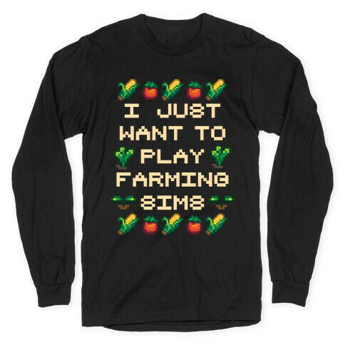 I Just Want To Play Farming Sims Long Sleeve T-Shirt