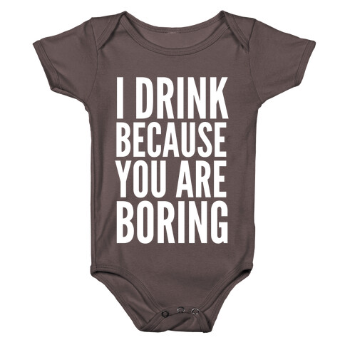 I Drink Because You Are Boring Baby One-Piece