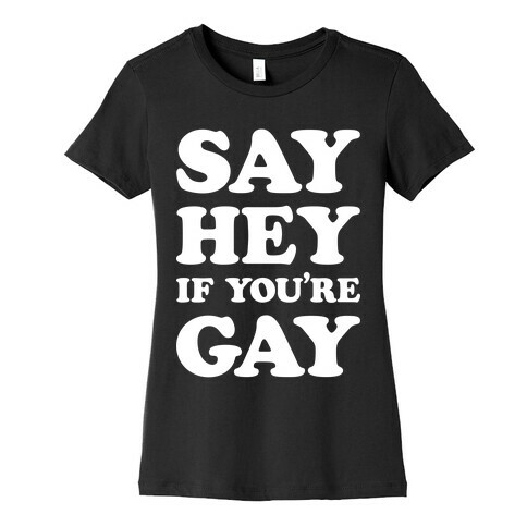 Say Hey If You're Gay Womens T-Shirt