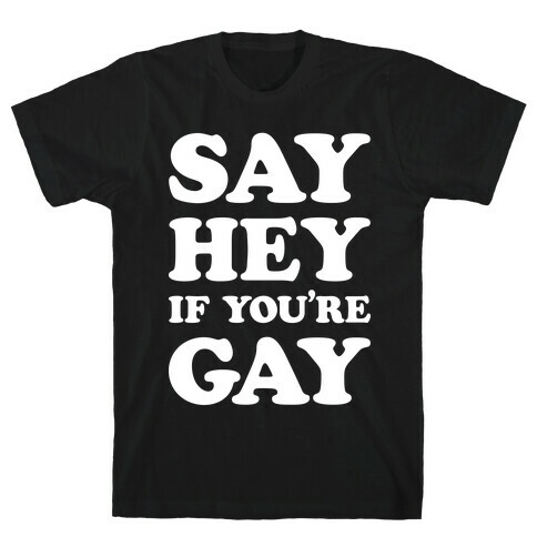 Say Hey If You're Gay T-Shirt