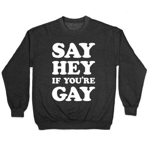 Say Hey If You're Gay Pullover