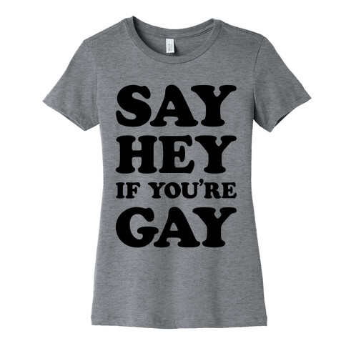 Say Hey If You're Gay Womens T-Shirt