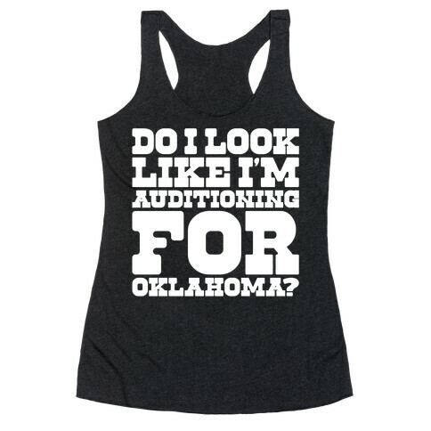 Do I Look Like I'm Auditioning For Oklahoma Parody  Racerback Tank Top