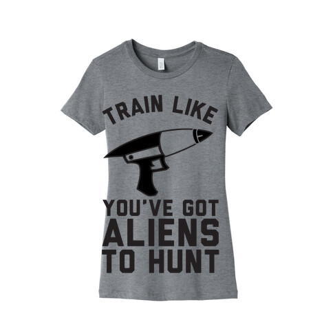 Train Like You've Got Aliens To Hunt Womens T-Shirt