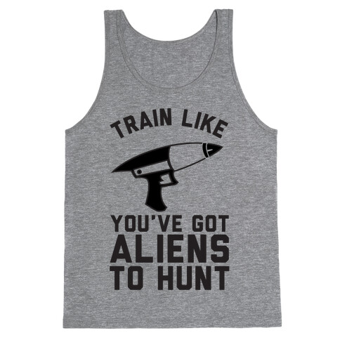 Train Like You've Got Aliens To Hunt Tank Top