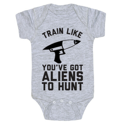 Train Like You've Got Aliens To Hunt Baby One-Piece