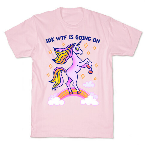 IDK WTF Is Going On Unicorn T-Shirt