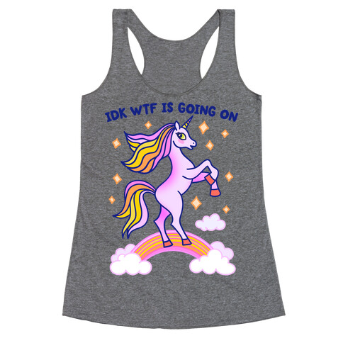 IDK WTF Is Going On Unicorn Racerback Tank Top