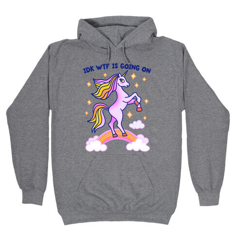 IDK WTF Is Going On Unicorn Hooded Sweatshirt
