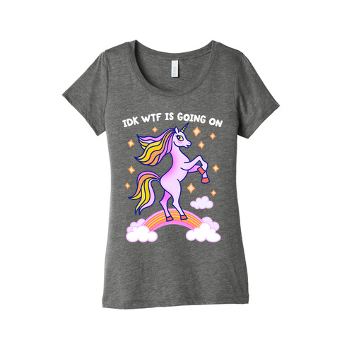 IDK WTF Is Going On Unicorn Womens T-Shirt