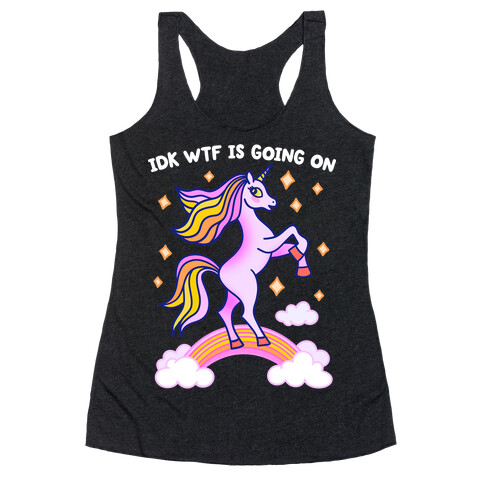 IDK WTF Is Going On Unicorn Racerback Tank Top