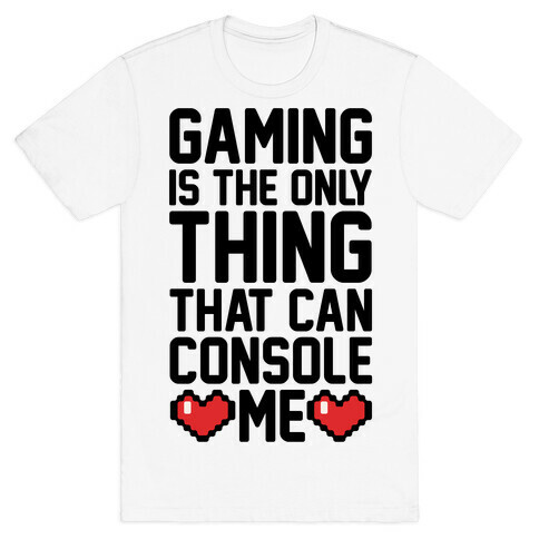 Gaming is The Only Thing That Can Console Me  T-Shirt