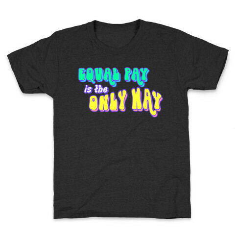 Equal Pay is the Only Way Kids T-Shirt