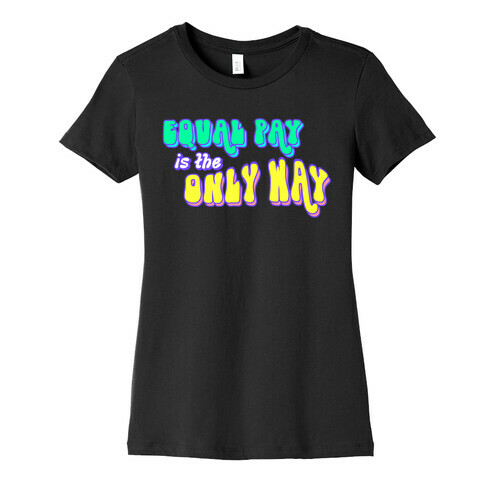 Equal Pay is the Only Way Womens T-Shirt