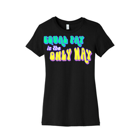 Equal Pay is the Only Way Womens T-Shirt