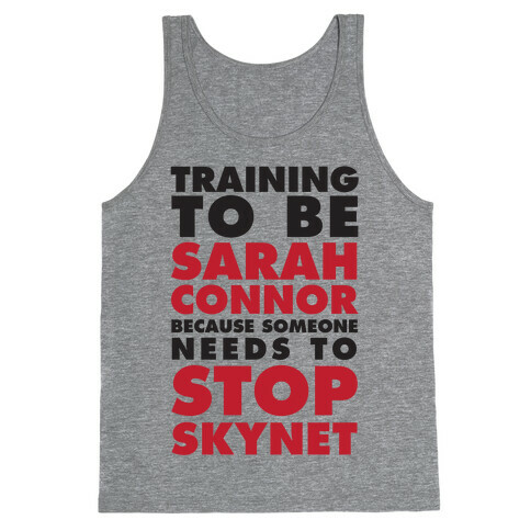 Training To Be Sarah Connor Because Someone Needs To Stop Skynet Tank Top