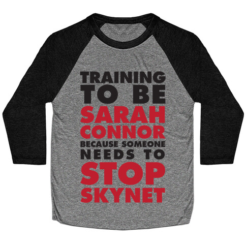 Training To Be Sarah Connor Because Someone Needs To Stop Skynet Baseball Tee