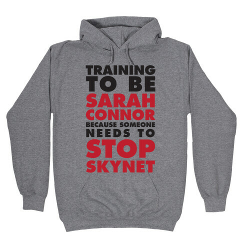 Training To Be Sarah Connor Because Someone Needs To Stop Skynet Hooded Sweatshirt