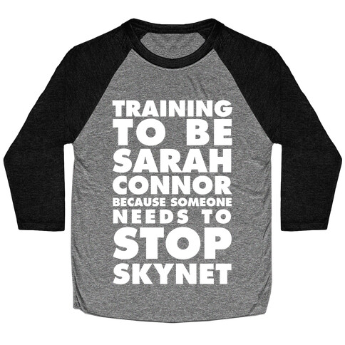 Training To Be Sarah Conor Because Someone Needs To Stop Skynet Baseball Tee